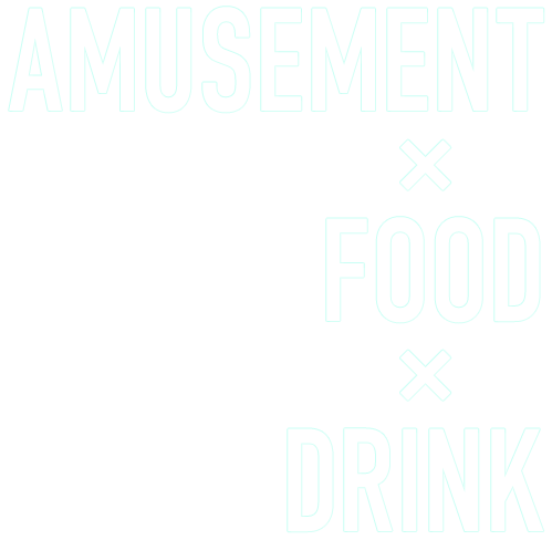 AMUSEMENT×FOOD×DRINK